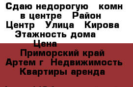 Сдаю недорогую 2-комн в центре › Район ­ Центр › Улица ­ Кирова › Этажность дома ­ 9 › Цена ­ 10 000 - Приморский край, Артем г. Недвижимость » Квартиры аренда   